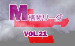 M格闘リーグ VOL.21